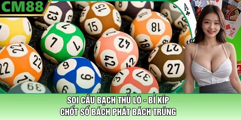Soi Cầu Bạch Thủ Lô - Bí Kíp Chốt Số Bách Phát Bách Trúng 1 Soi Cầu Bạch Thủ Lô - Bí Kíp Chốt Số Bách Phát Bách Trúng