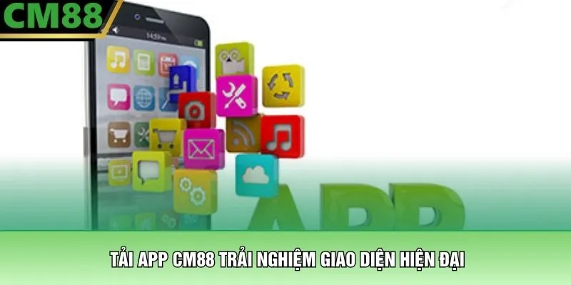 Tải App CM88 – Trải Nghiệm Giải Trí Trên Di Động Đỉnh Cao 2 Tải app CM88 trải nghiệm giao diện hiện đại